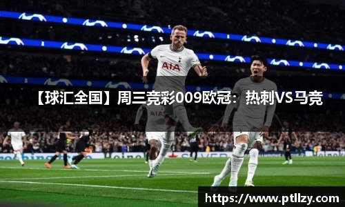 【球汇全国】周三竞彩009欧冠：热刺VS马竞